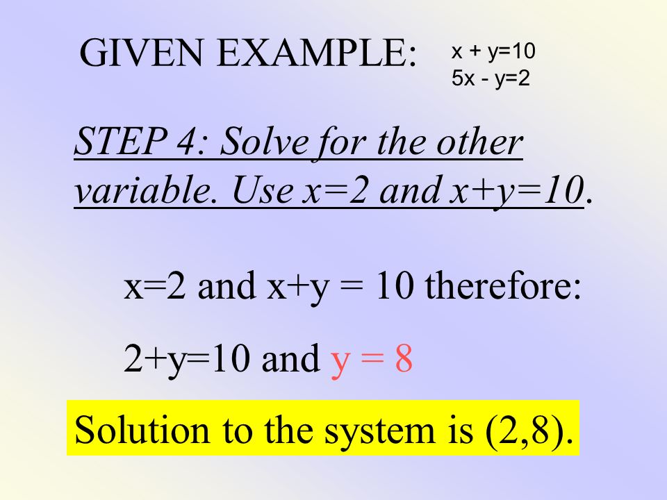 STEP 4: Solve for the other variable. Use x=2 and x+y=10.