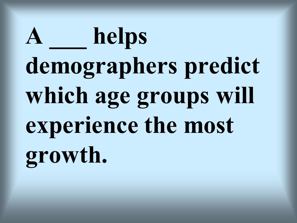 A ___ helps demographers predict which age groups will experience the most growth.