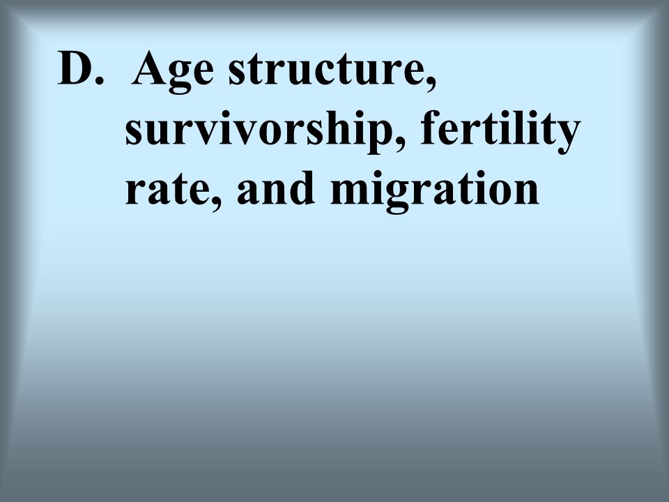 D. Age structure, survivorship, fertility rate, and migration