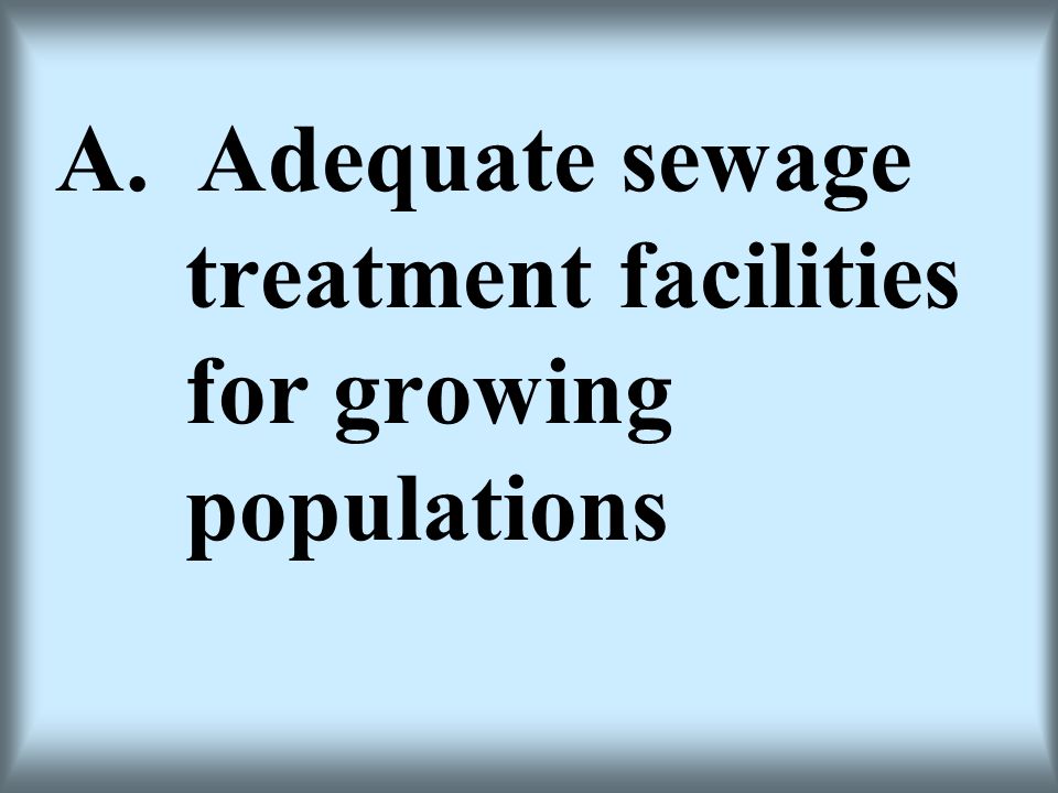 A. Adequate sewage treatment facilities for growing populations