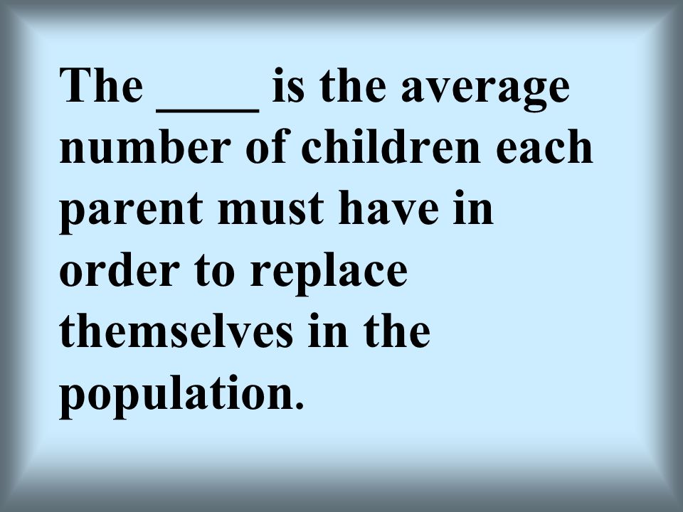 The ____ is the average number of children each parent must have in order to replace themselves in the population.