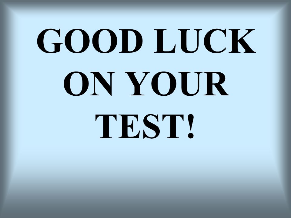 GOOD LUCK ON YOUR TEST!