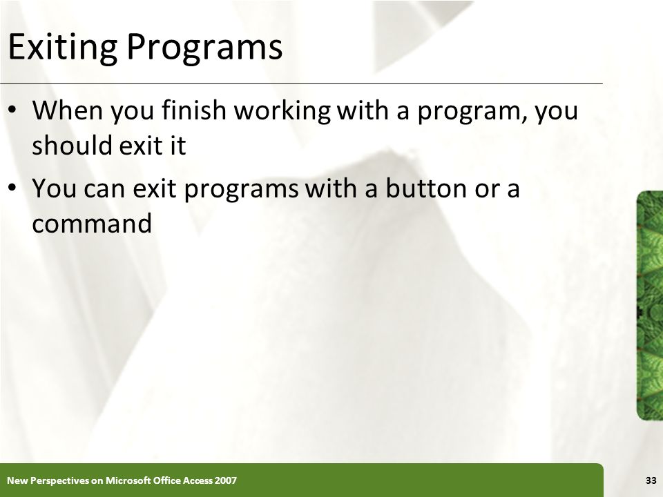 Exiting Programs When you finish working with a program, you should exit it. You can exit programs with a button or a command.