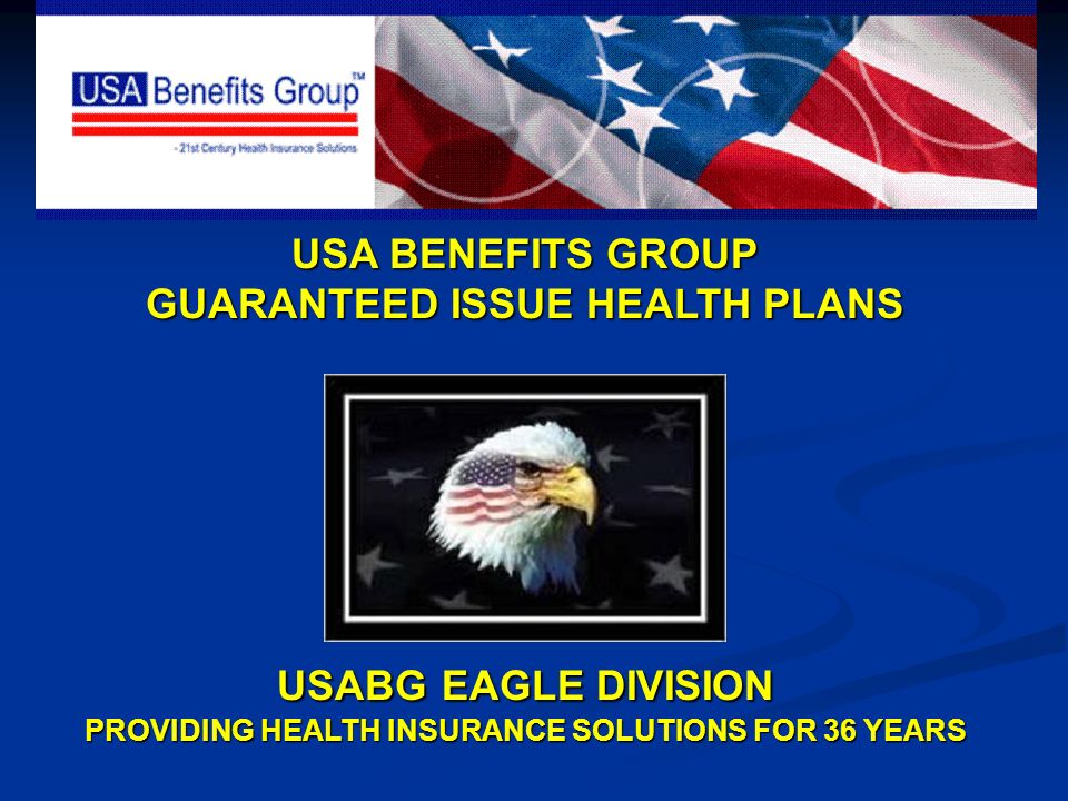 USA BENEFITS GROUP GUARANTEED ISSUE HEALTH PLANS USABG EAGLE DIVISION PROVIDING HEALTH INSURANCE SOLUTIONS FOR 36 YEARS