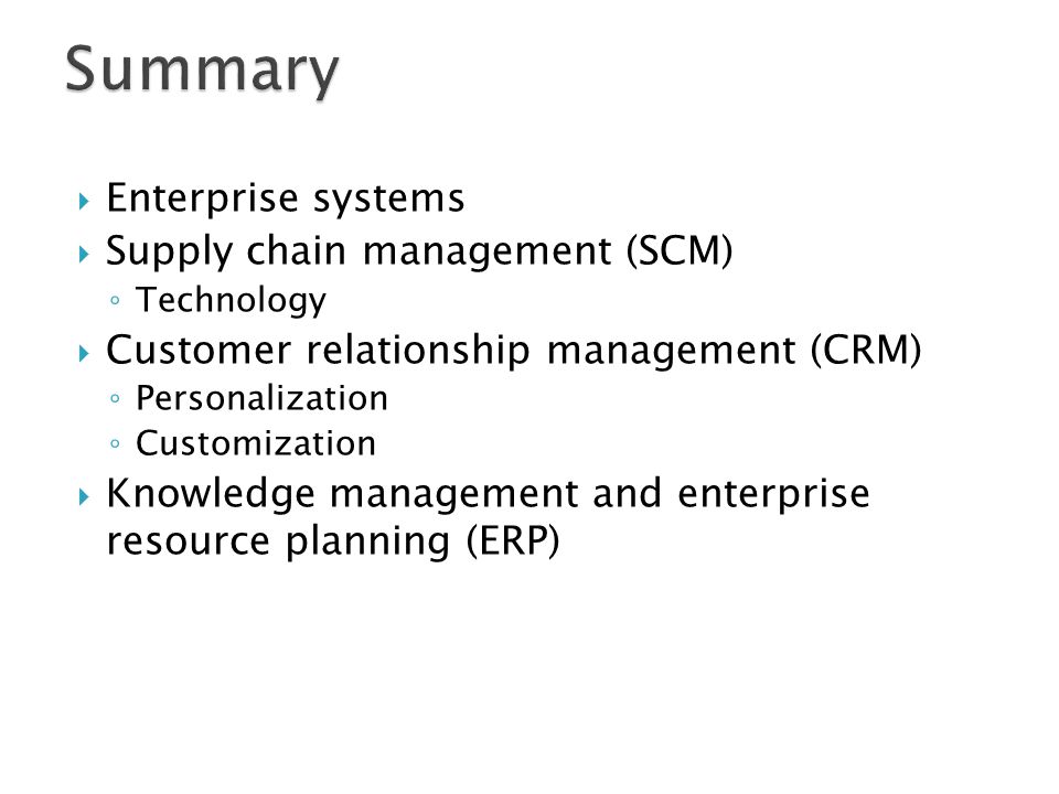 Summary Enterprise systems Supply chain management (SCM)