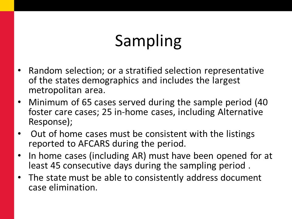 Sampling Random selection; or a stratified selection representative of the states demographics and includes the largest metropolitan area.