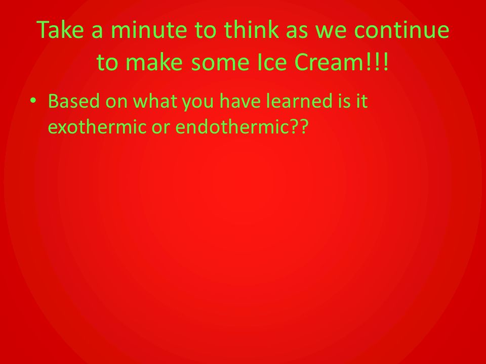 Take a minute to think as we continue to make some Ice Cream!!!