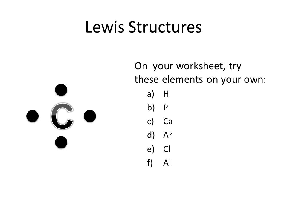 C Lewis Structures On your worksheet, try these elements on your own: