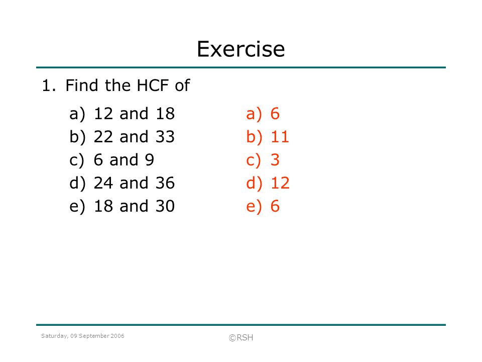 Exercise 1. Find the HCF of 12 and and 33 6 and 9 24 and 36