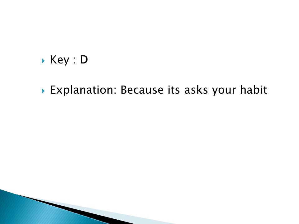 Key : D Explanation: Because its asks your habit