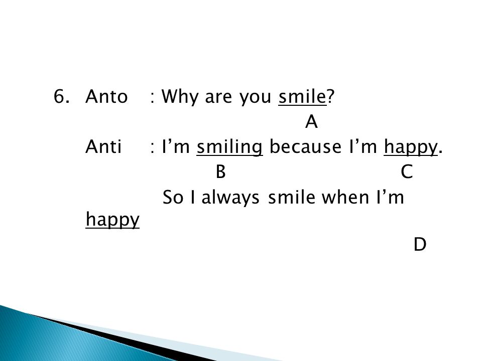 6. Anto : Why are you smile. A Anti : I’m smiling because I’m happy