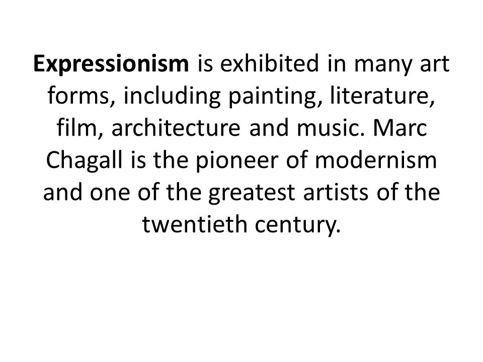 Expressionism is exhibited in many art forms, including painting, literature, film, architecture and music.