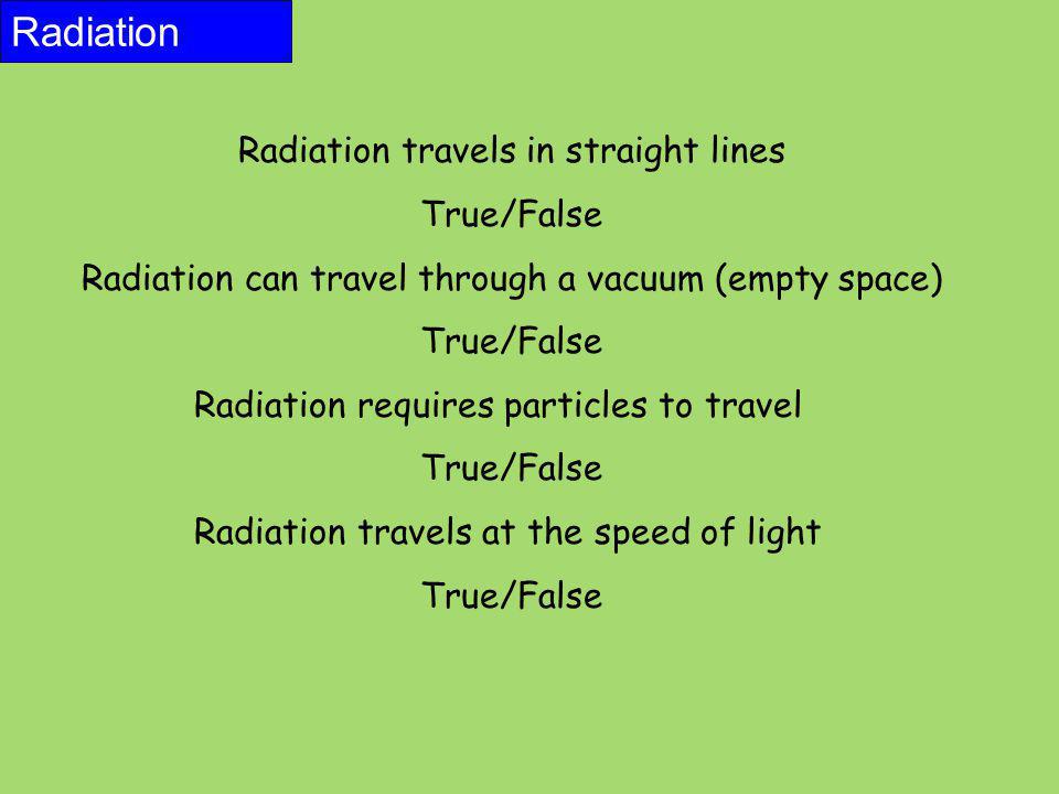 Radiation Radiation travels in straight lines True/False
