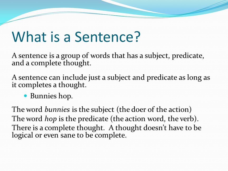 What is a Sentence A sentence is a group of words that has a subject, predicate, and a complete thought.
