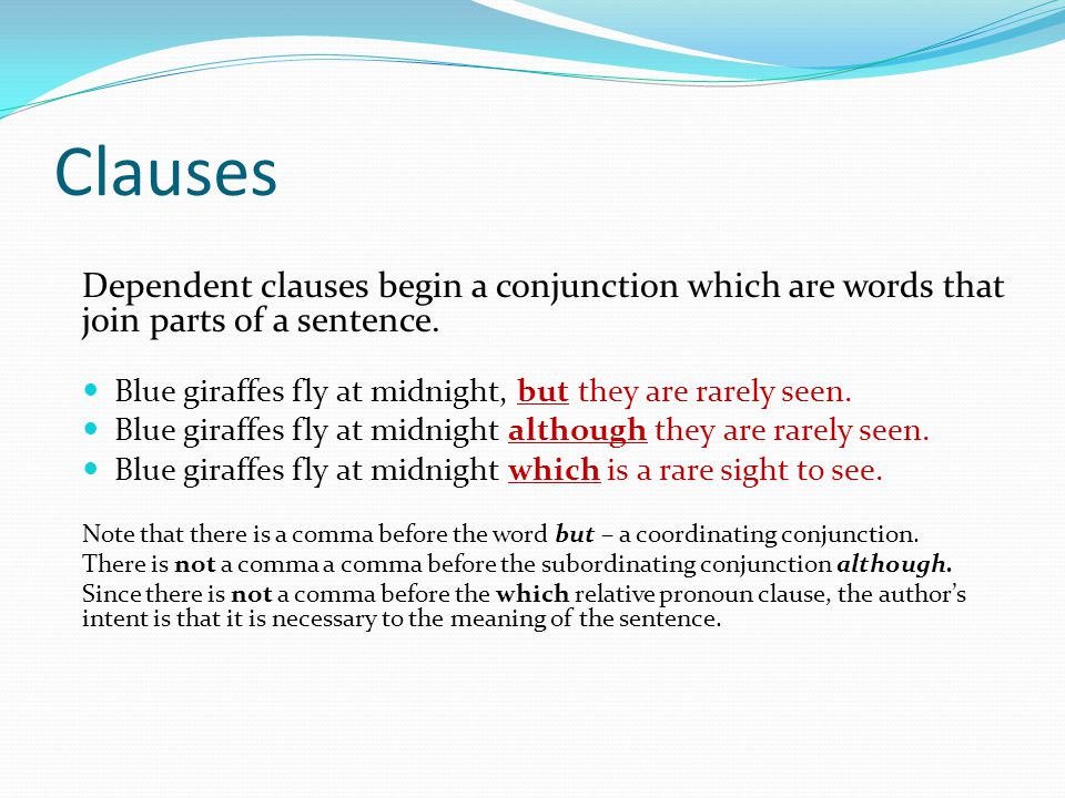 Clauses Dependent clauses begin a conjunction which are words that join parts of a sentence.