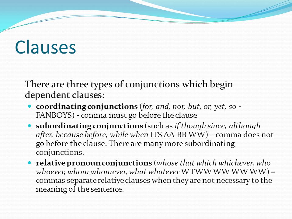 Clauses There are three types of conjunctions which begin dependent clauses: