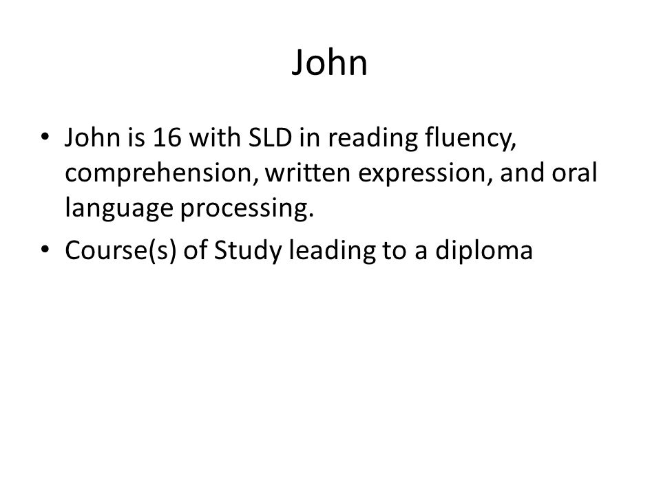 John John is 16 with SLD in reading fluency, comprehension, written expression, and oral language processing.