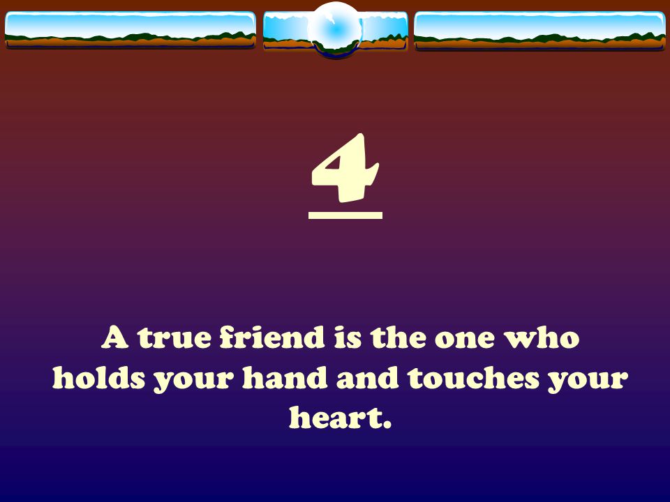 A true friend is the one who holds your hand and touches your heart.