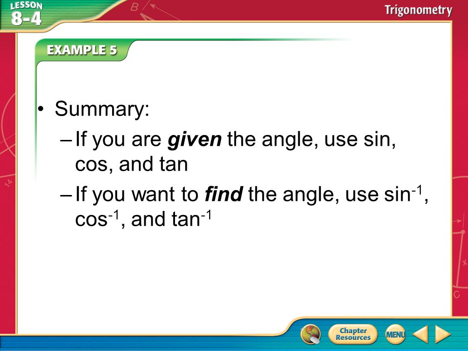 Summary: If you are given the angle, use sin, cos, and tan.