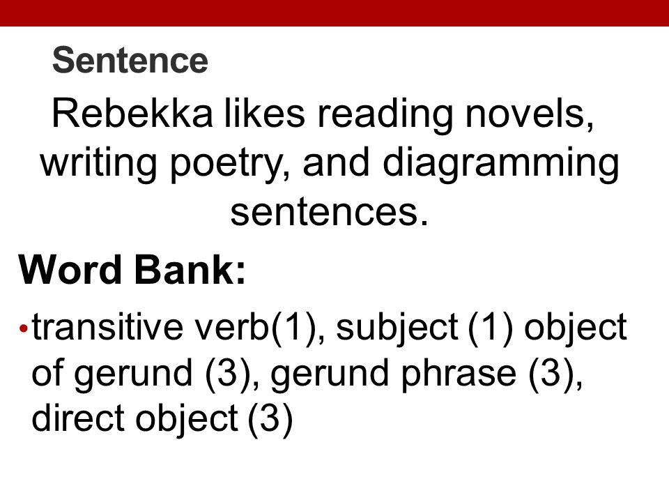 Sentence Rebekka likes reading novels, writing poetry, and diagramming sentences. Word Bank: