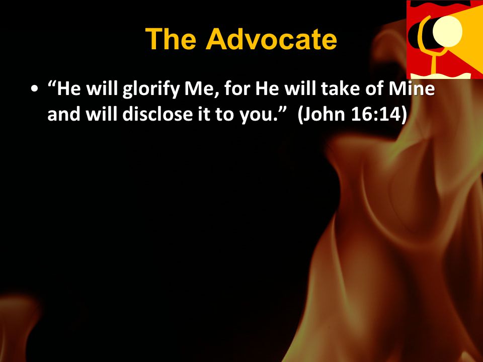The Advocate He will glorify Me, for He will take of Mine and will disclose it to you. (John 16:14)