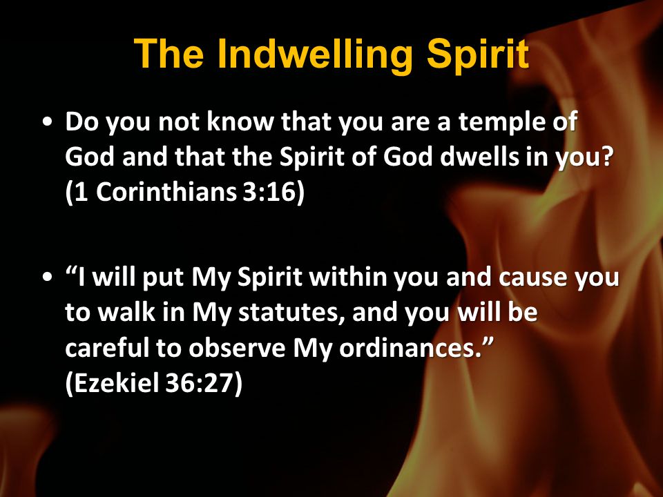 The Indwelling Spirit Do you not know that you are a temple of God and that the Spirit of God dwells in you (1 Corinthians 3:16)