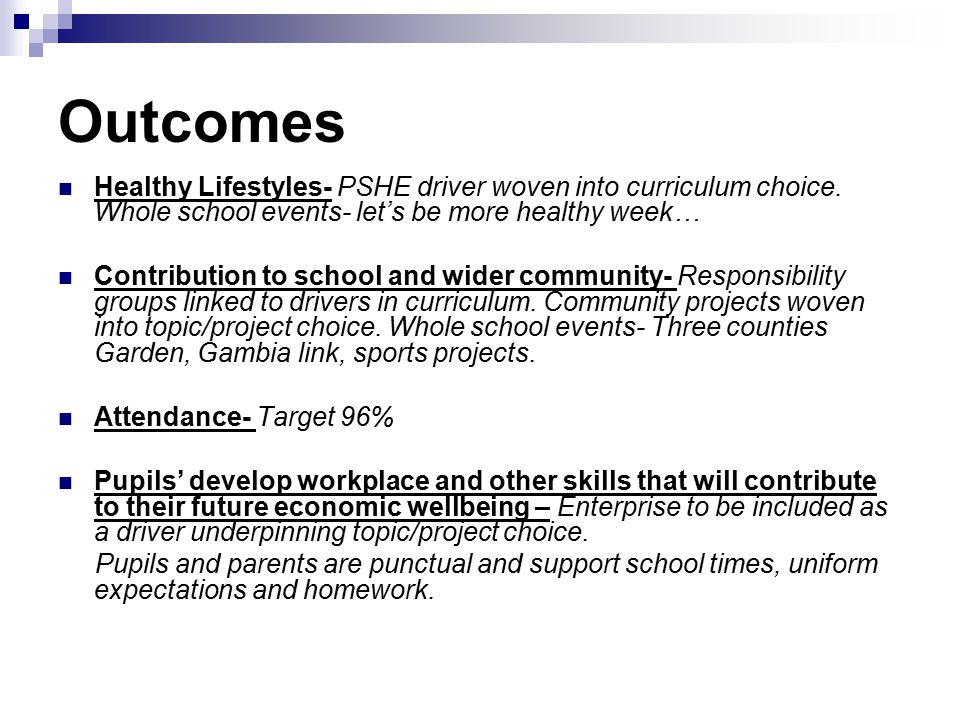 Outcomes Healthy Lifestyles- PSHE driver woven into curriculum choice. Whole school events- let’s be more healthy week…