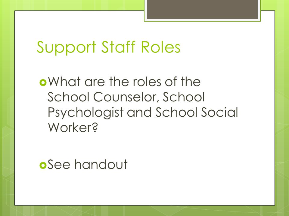 Support Staff Roles What are the roles of the School Counselor, School Psychologist and School Social Worker