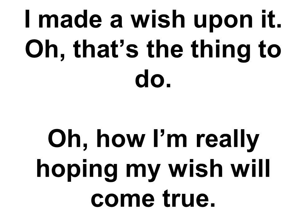 I made a wish upon it. Oh, that’s the thing to do