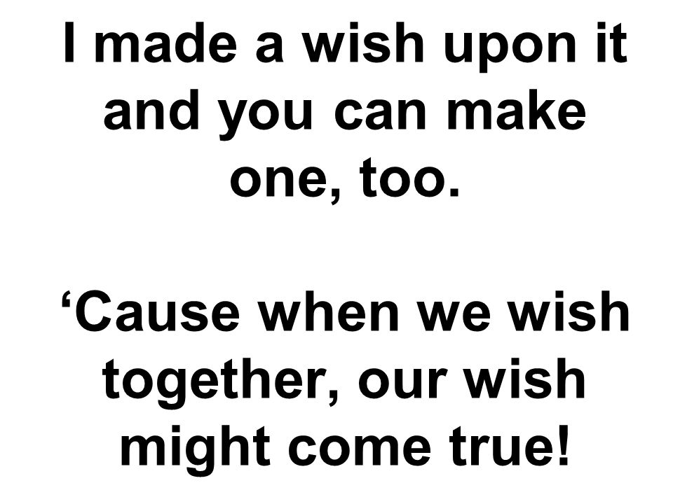 I made a wish upon it and you can make one, too