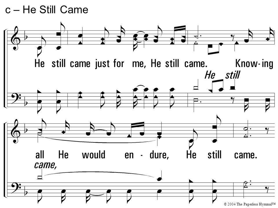 c – He Still Came He still came just for me, He still came.