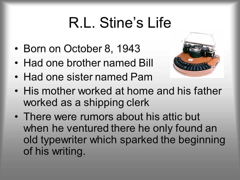 R.L. Stine’s Life Born on October 8, 1943 Had one brother named Bill