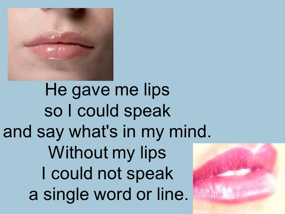 so I could speak and say what s in my mind. Without my lips