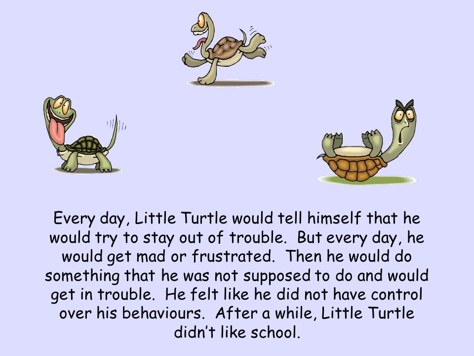 Every day, Little Turtle would tell himself that he would try to stay out of trouble.