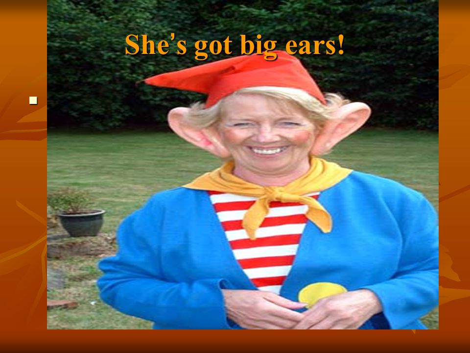 She’s got big ears!