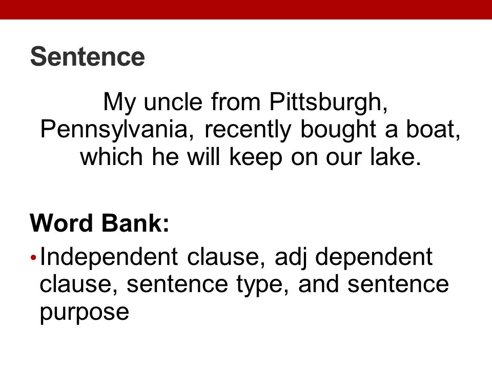 Sentence My uncle from Pittsburgh, Pennsylvania, recently bought a boat, which he will keep on our lake.
