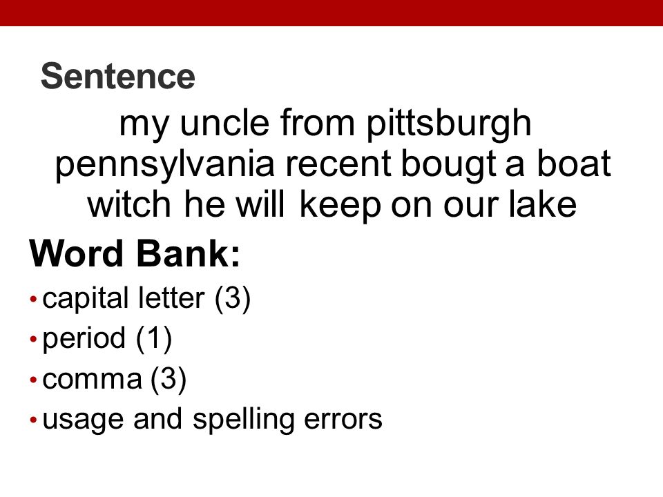 Sentence my uncle from pittsburgh pennsylvania recent bougt a boat witch he will keep on our lake. Word Bank:
