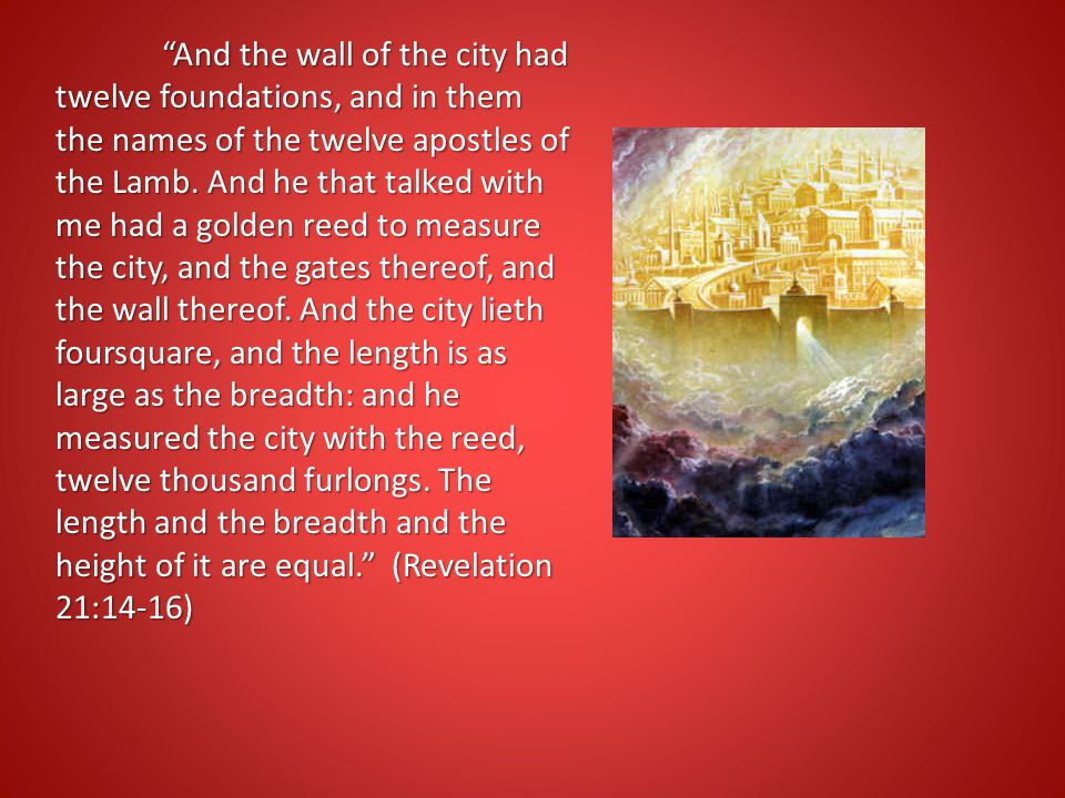 And the wall of the city had twelve foundations, and in them the names of the twelve apostles of the Lamb.
