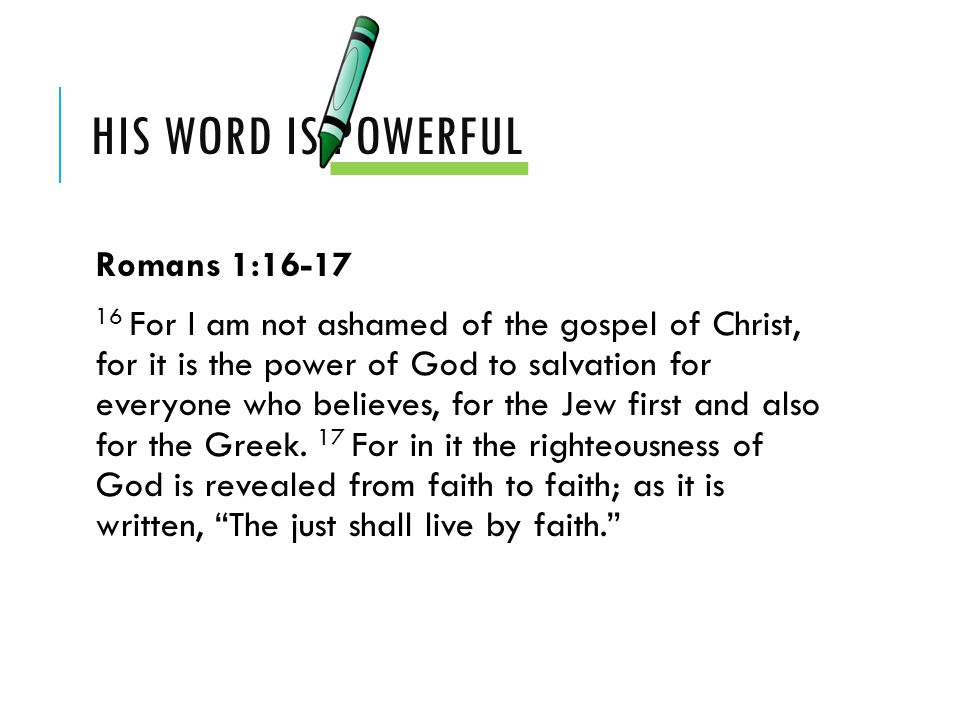 His word is powerful Romans 1:16-17