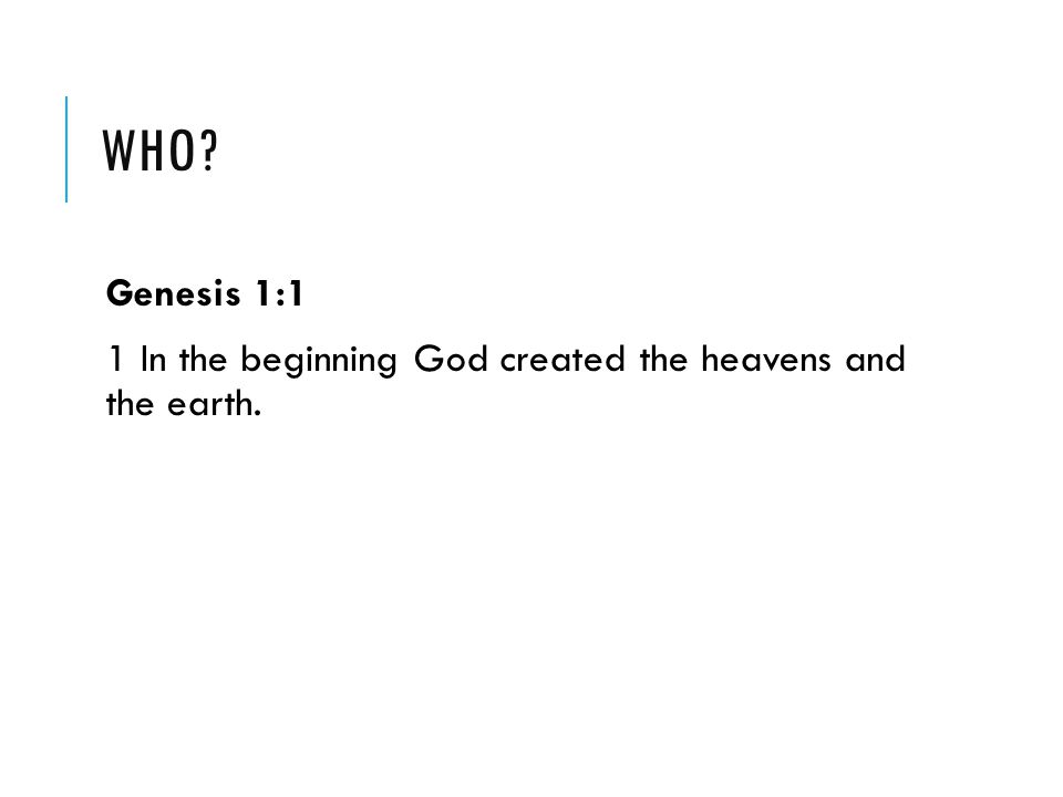 Who Genesis 1:1 1 In the beginning God created the heavens and the earth.
