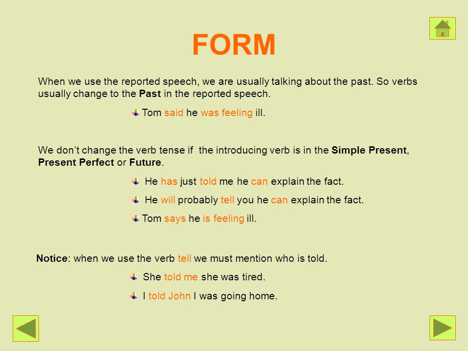 FORM When we use the reported speech, we are usually talking about the past. So verbs usually change to the Past in the reported speech.