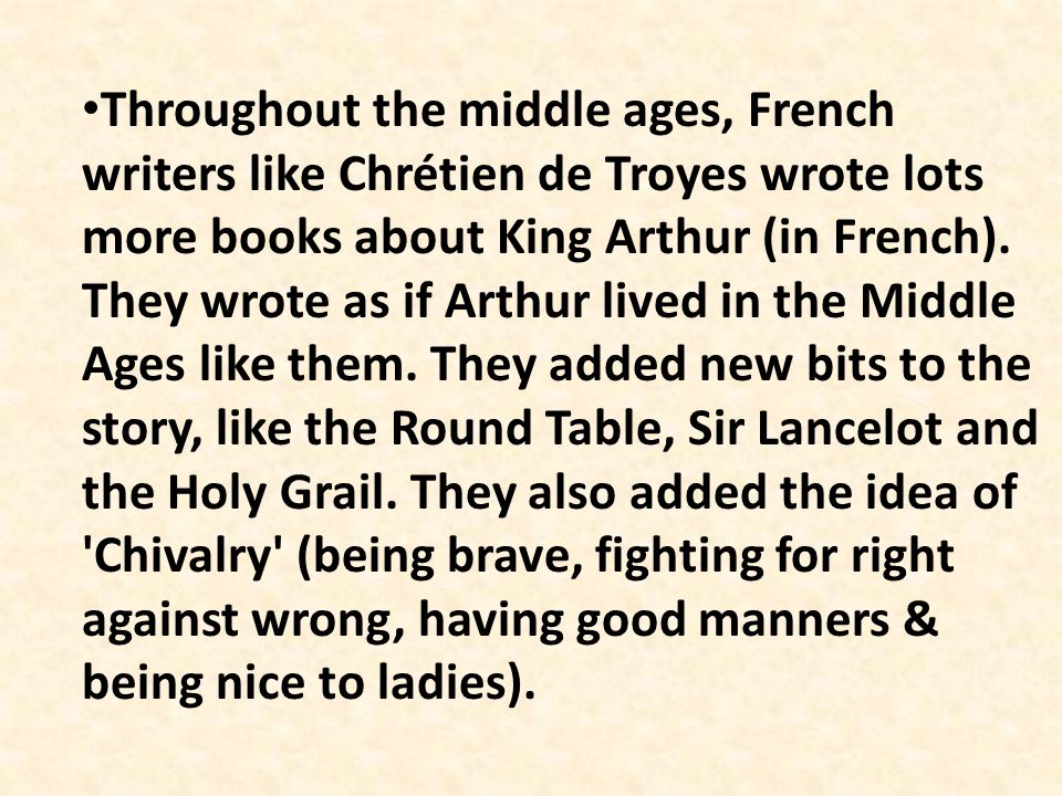 Throughout the middle ages, French writers like Chrétien de Troyes wrote lots more books about King Arthur (in French).