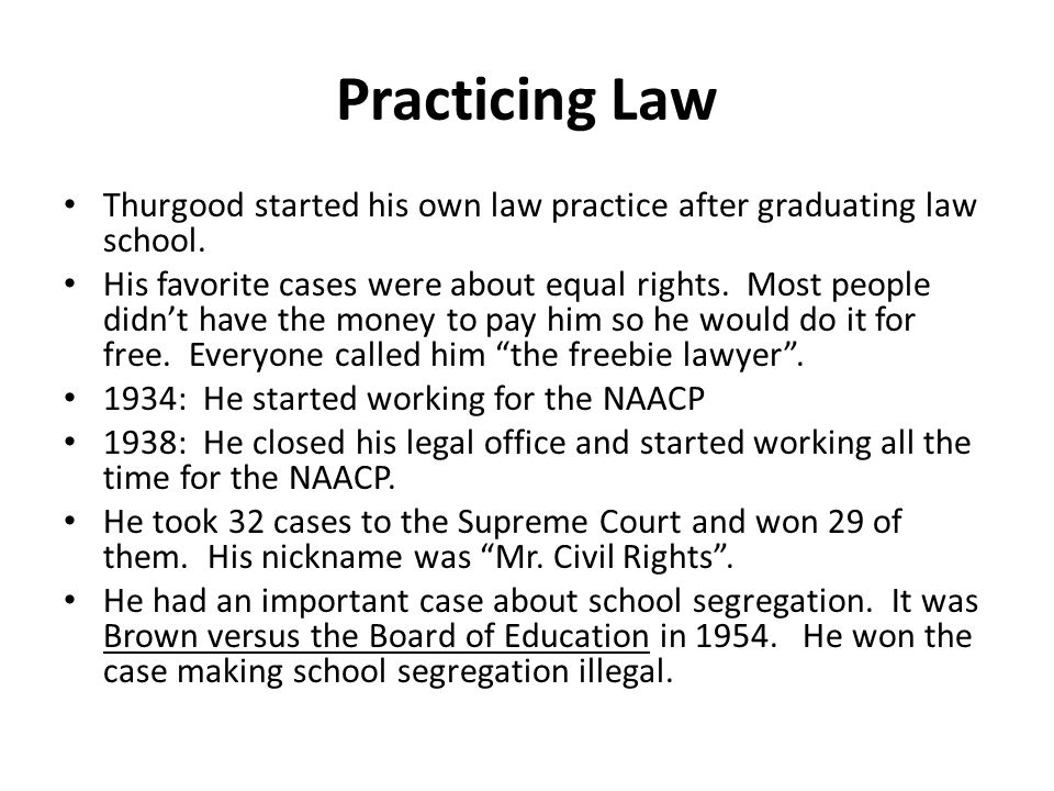 Practicing Law Thurgood started his own law practice after graduating law school.