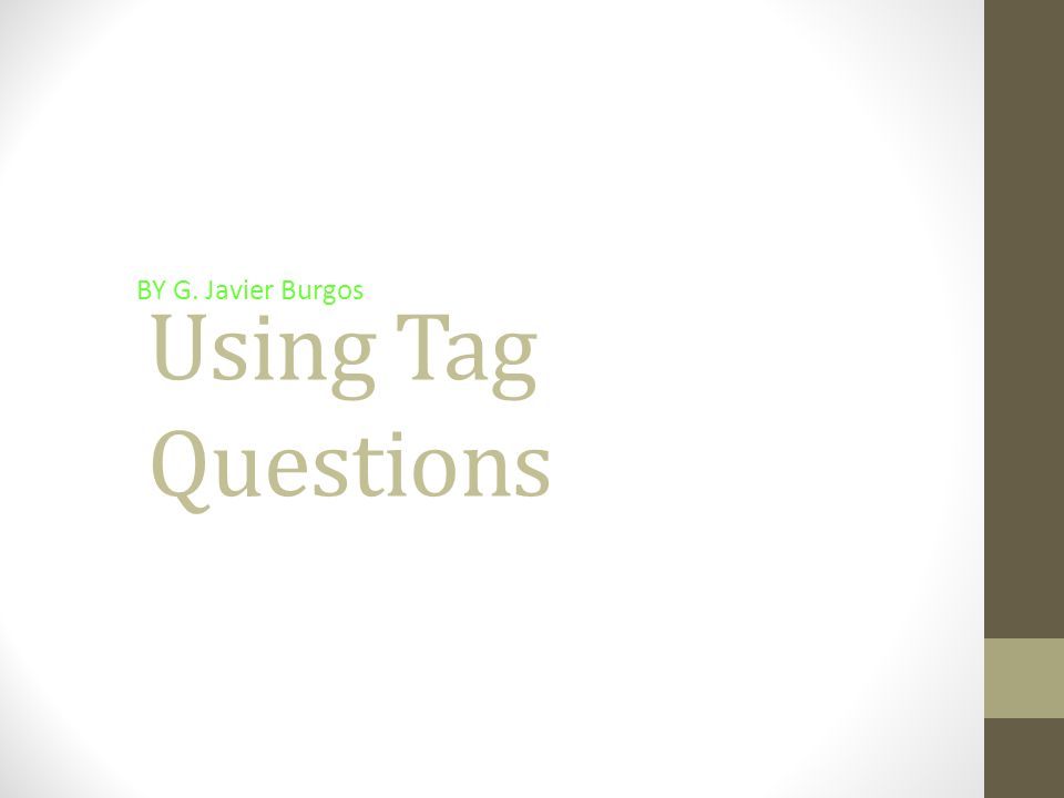 Using Tag Questions BY G. Javier Burgos