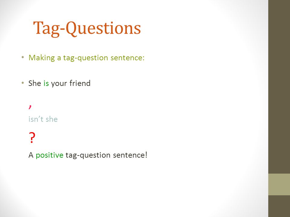 Tag-Questions , Making a tag-question sentence: She is your friend