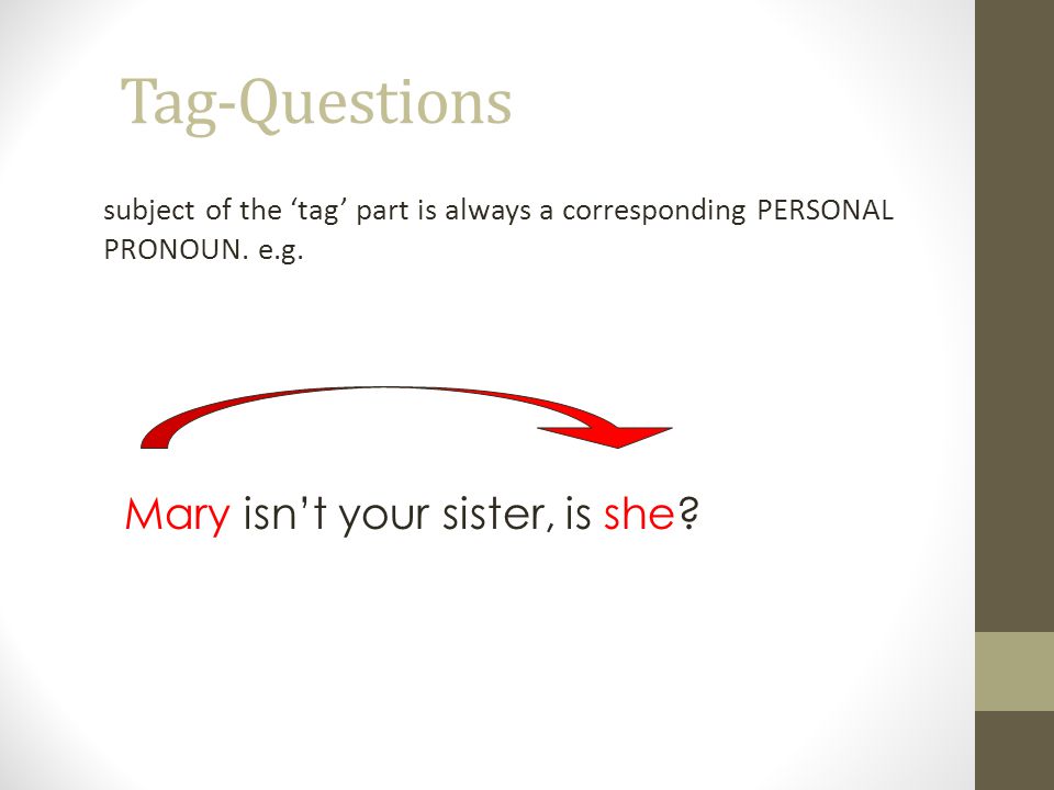 Tag-Questions Mary isn’t your sister, is she