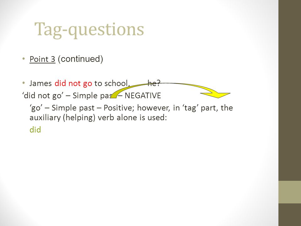 Tag-questions Point 3 (continued) James did not go to school, he