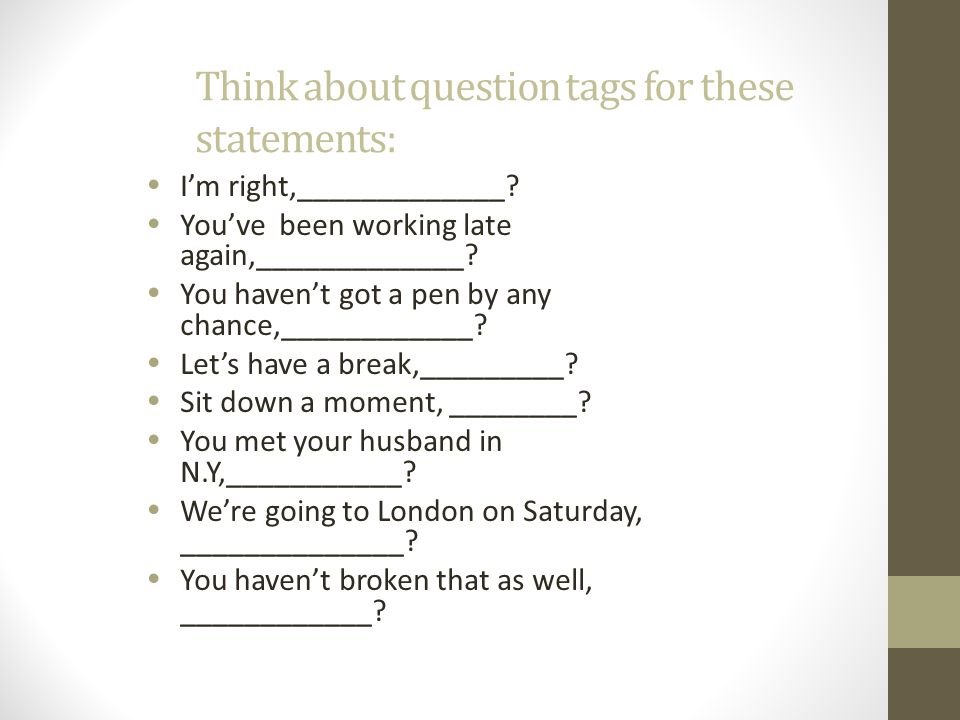 Think about question tags for these statements: