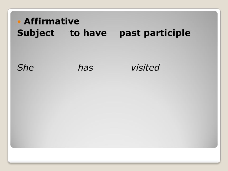 Affirmative Subject to have past participle She has visited