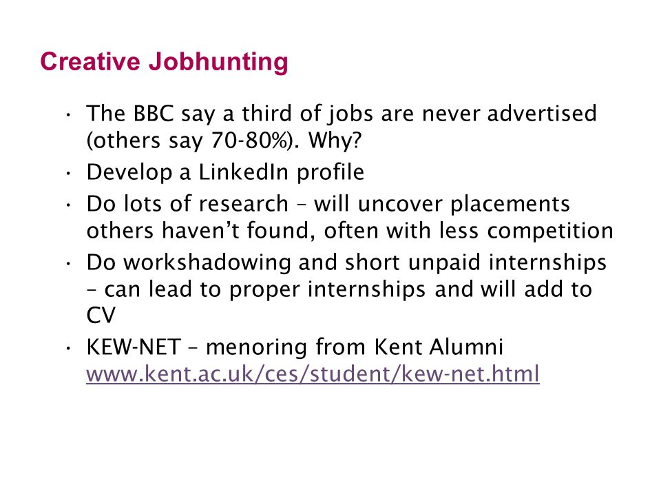 Creative Jobhunting The BBC say a third of jobs are never advertised (others say 70-80%). Why Develop a LinkedIn profile.